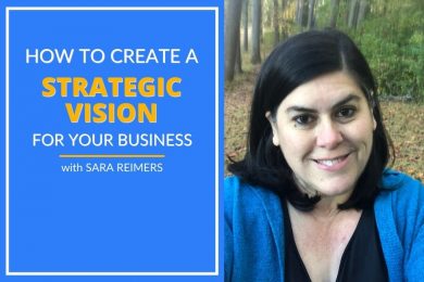 Sara Reimers explains how to create a strategic vision for your business.