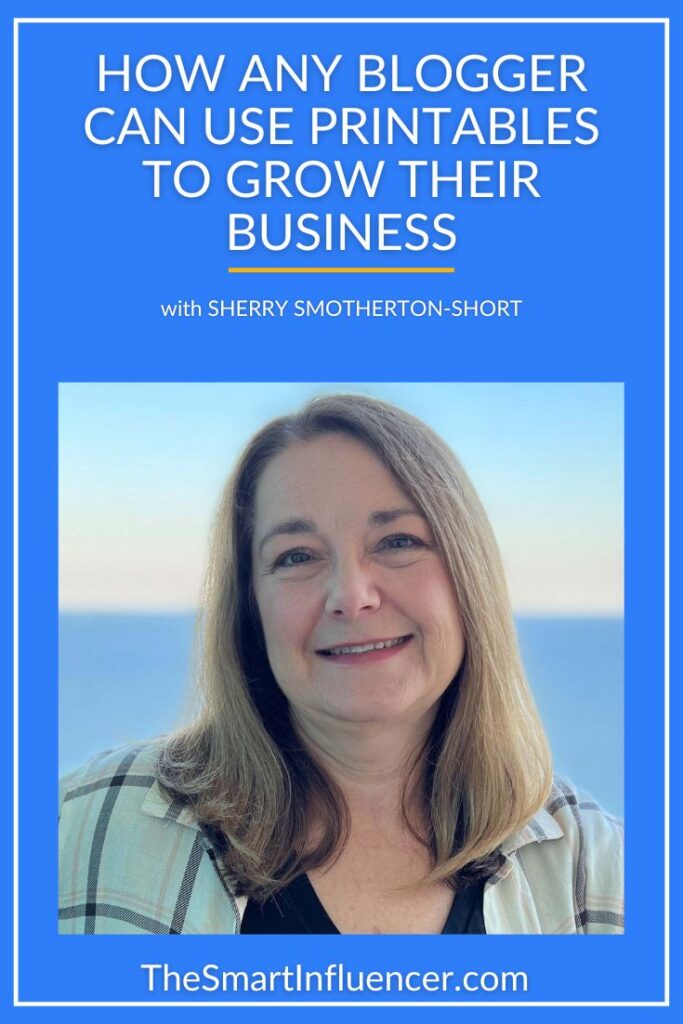 image of  Sherry Smotherton-Short with a text that reads How any blogger can use printables to grow their business