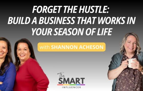 Smart Influencer Podcast episode 237 Forget the Hustle: Build a Business That Works in Your Season of Life with guest Shannon Acheson