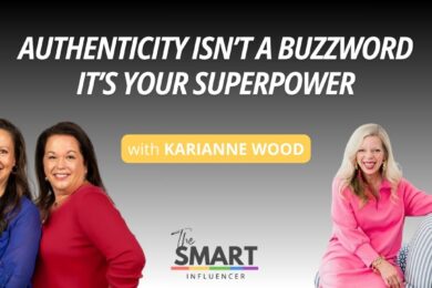 Smart Influencer Podcast Episode 255 Authenticity Isn’t a Buzzword—It’s Your Superpower with guest KariAnne Wood