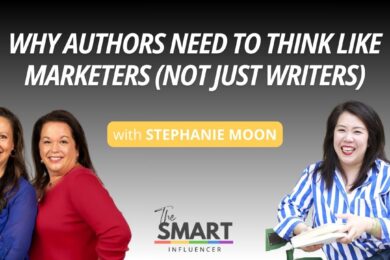The Smart Influencer Podcast Episode 266 Why Authors Need to Think Like Marketers (Not Just Writers) with guest Stephanie Moon