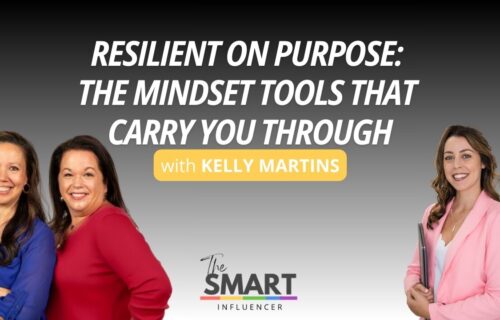 The Smart Influencer Podcast Episode 269 Resilient on Purpose: The Mindset Tools That Carry You Through with guest Kelly Martins